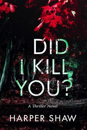 Did I Kill You?: A Thriller Novel by Harper Shaw