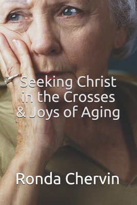 Seeking Christ in the Crosses & Joys of Aging by Ronda Chervin