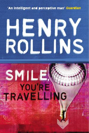 Smile You're Travelling by Henry Rollins
