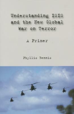 Understanding Isis and the New Global War on Terror: A Primer by Phyllis Bennis