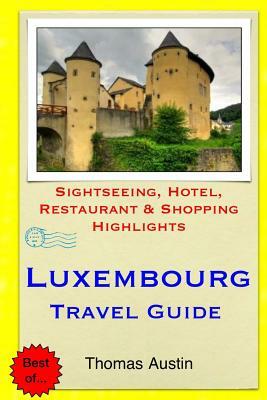 Luxembourg Travel Guide: Sightseeing, Hotel, Restaurant & Shopping Highlights by Thomas Austin