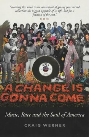 A Change Is Gonna Come: Music, Race and the Soul of America by Craig Werner