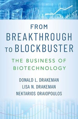 From Breakthrough to Blockbuster: The Business of Biotechnology by Donald L. Drakeman, Lisa N. Drakeman, Nektarios Oraiopoulos