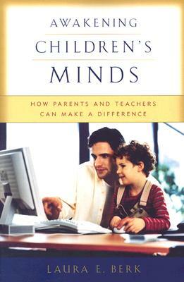 Awakening Children's Minds: How Parents and Teachers Can Make a Difference by Laura E. Berk