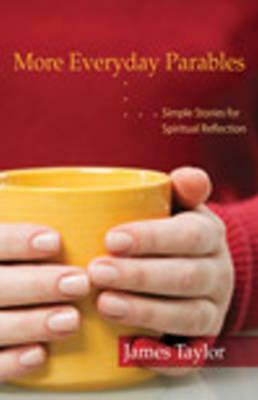 More Everyday Parables: Simple Stories for Spiritual Reflection by James Taylor