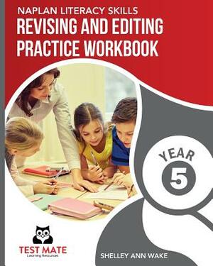 NAPLAN LITERACY SKILLS Revising and Editing Practice Workbook Year 5: Develops Language and Writing Skills by Shelley Ann Wake