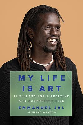 My Life Is Art: 11 Pillars for a Positive and Purposeful Life by Emmanuel Jal