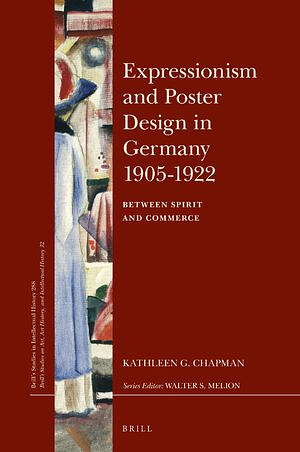 Expressionism and Poster Design in Germany 1905-1922: Between Spirit and Commerce by Kathleen G. Chapman