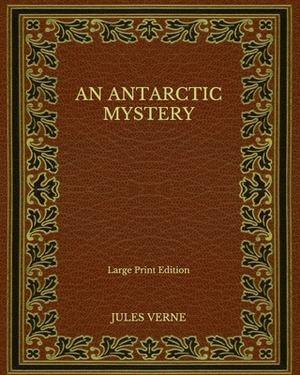 An Antarctic Mystery - Large Print Edition by Jules Verne