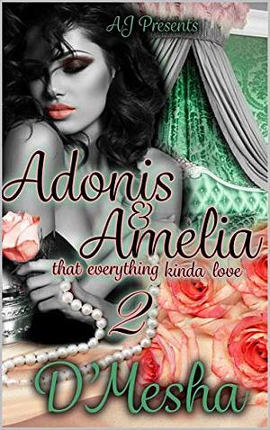 Adonis and Amelia: That Everything Kinda Love 2 by D'mesha