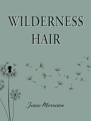 Wilderness Hair by Jessie Morrison