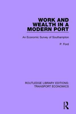 Work and Wealth in a Modern Port: An Economic Survey of Southampton by P. Ford