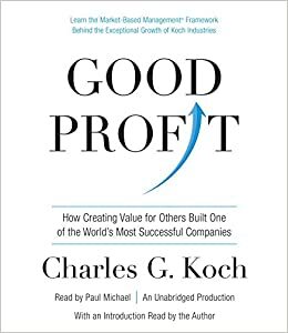 Good Profit: How Creating Value for Others Built One of the World's Most Successful Companies by Charles G. Koch