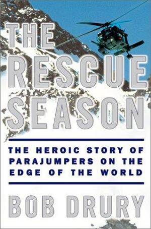 The Rescue Season: The Heroic Story of Parajumpers on the Edge of the World by Bob Drury