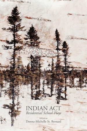 Indian Act: Residential School Plays by Donna-Michelle St. Bernard