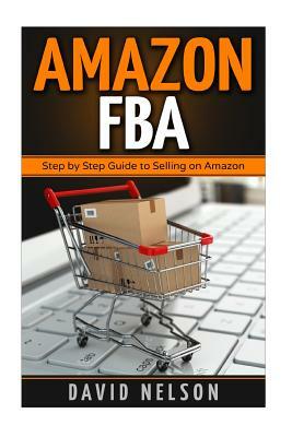 Amazon FBA: Step by Step Guide to Selling on Amazon by David Nelson