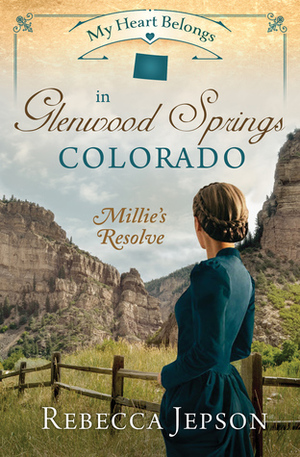 My Heart Belongs in Glenwood Springs, Colorado: Millie's Resolve by Rebecca Jepson