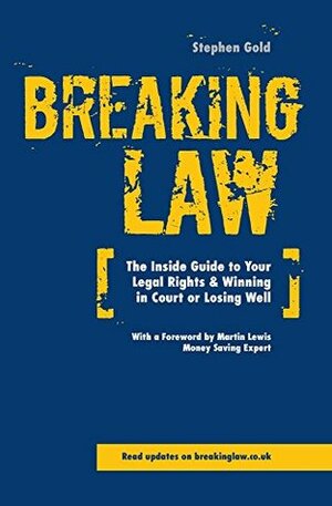 Breaking Law: The Inside Guide to Your Legal Right & Winning in Court or Losing Well by Stephen Gold