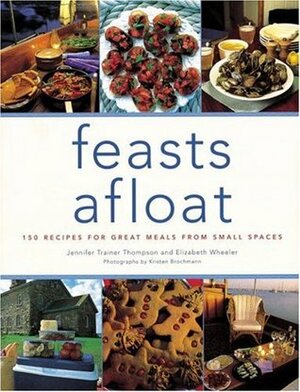 Feasts Afloat: 150 Recipes for Great Meals from Small Spaces by Jennifer Trainer Thompson