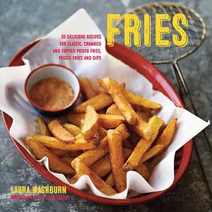 Fries: 30 delicious recipes for classic, crumbed and topped potato and veggie fries plus dips by Steve Painter, Laura Washburn Hutton