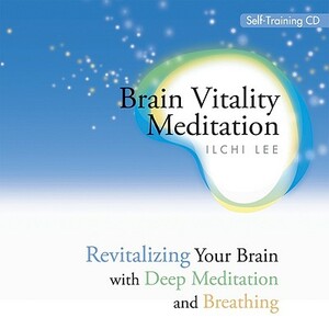 Brain Vitality Meditation: Revitalizing Your Brain with Deep Meditation and Breathing by Ilchi Lee