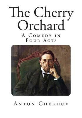 The Cherry Orchard: A Comedy in Four Acts by Anton Chekhov