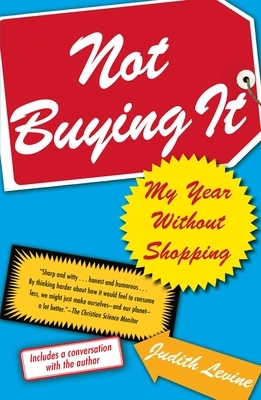 Not Buying It: My Year Without Shopping by Judith Levine