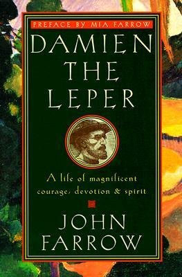 Damien the Leper: A Life of Magnificent Courage, Devotion and Spirit by John Farrow