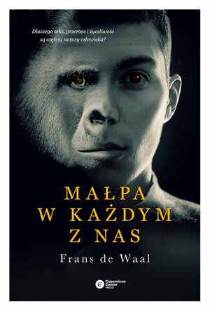 Małpa w każdym z nas. Dlaczego seks, przemoc i życzliwość są częścią natury człowieka? by Frans de Waal