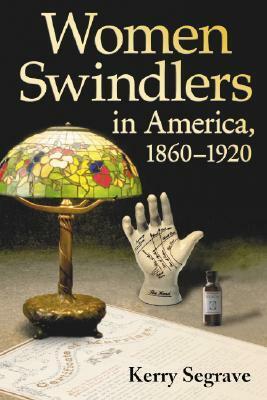 Women Swindlers in America, 1860-1920 by Kerry Segrave