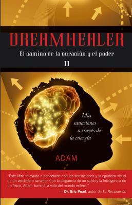 Dreamhealer II: El Hombre Que Sana A Traves de los Suenos = Dreamhealer 2 by Adam