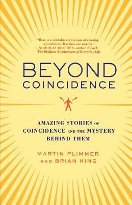 Beyond Coincidence: Amazing Stories of Coincidence and the Mystery Behind Them by Brian King, Martin Plimmer