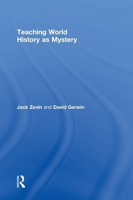 Teaching World History as Mystery by Jack Zevin, David Gerwin