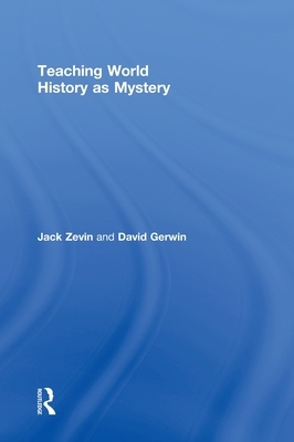 Teaching World History as Mystery by David Gerwin, Jack Zevin