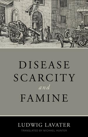 Disease, Scarcity, and Famine: A Reformation Perspective on God and Plagues by Jonathan Master, Ludwig Lavater