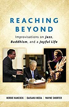 Reaching Beyond: Improvisations on Jazz, Buddhism, and a Joyful Life by Wayne Shorter, Daisaku Ikeda, Herbie Hancock