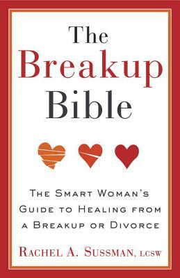 The Breakup Bible: The Smart Woman's Guide to Healing from a Breakup or Divorce by Rachel Sussman