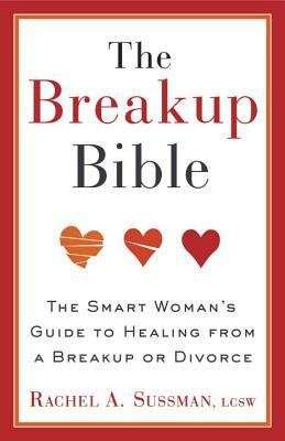 The Breakup Bible: The Smart Woman's Guide to Healing from a Breakup or Divorce by Rachel Sussman