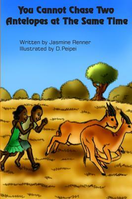 You Cannot Chase Two Antelopes at The Same Time by Jasmine Renner