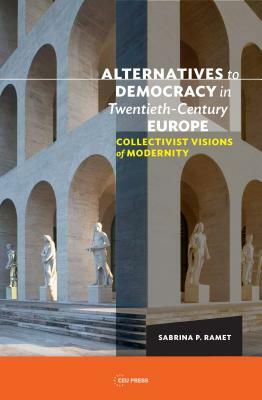 Alternatives to Democracy in Twentieth-Century: Collectivist Visions of Alternative Modernity by Sabrina P. Ramet