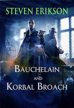 Bauchelain and Korbal Broach: Three Short Novels of the Malazan Empire, Volume One by Steven Erikson