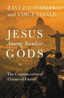 Jesus Among Secular Gods: The Countercultural Claims of Christ by Ravi Zacharias, Vince Vitale