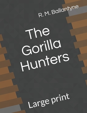 The Gorilla Hunters: Large print by Robert Michael Ballantyne