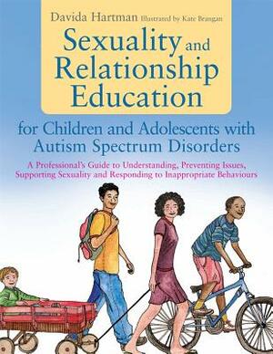 Sexuality and Relationship Education for Children and Adolescents with Autism Spectrum Disorders: A Professional's Guide to Understanding, Preventing by Davida Hartman