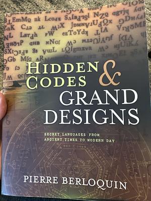 Hidden Codes & Grand Designs: Secret Languages from Ancient Times to Modern Day by Pierre Berloquin