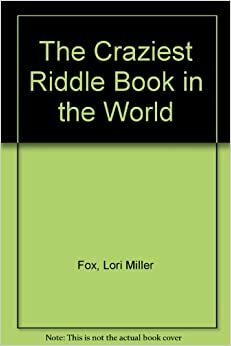 Craziest Riddle Book in the World by Lori Miller Fox