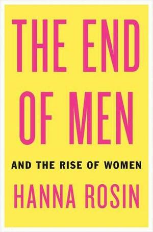 The End of Men: And the Rise of Women by Hanna Rosin