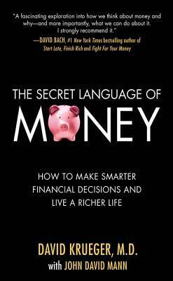 The Secret Language of Money: Understanding Your Emotional Relationship to Money, Wealth, and Success by John David Mann, David Krueger