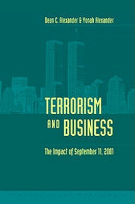 Terrorism and Business: The Impact of September 11,2001 by Dean C. Alexander, Yonah Alexander