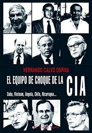 El equipo de choque de la CIA. Cuba, Vietnam, Angola, Chile, Nicaragua by Hernando Calvo Ospina